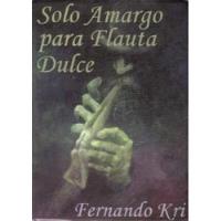 Libro / Sólo Amargo Para Flauta Dulce / Fernando Kri / Libro, usado segunda mano  Chile 