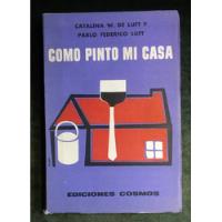 Cómo Pinto Mi Casa.  Luft, Catalina W., Pablo Federico Luft. segunda mano  Chile 