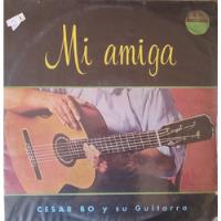 Vinilo Lp De Cesar Bo Y Su Guitarra - Mi Amiga (xx663 segunda mano  Chile 