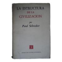 La Estructura De La Civilización - Paul Schrecker, 1957, Fce segunda mano  Chile 